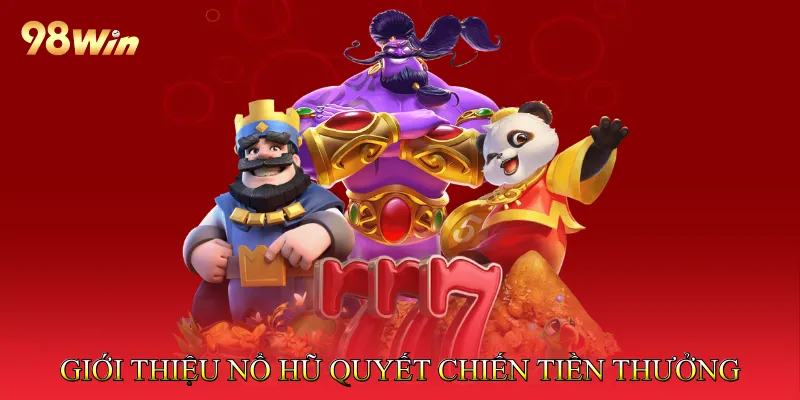 Giới thiệu Nổ hũ quyết chiến tiền thưởng